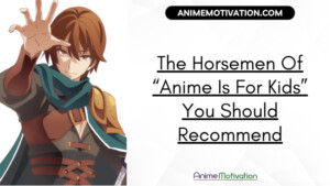 The Horsemen Of “anime Is For Kids” You Should Recommend